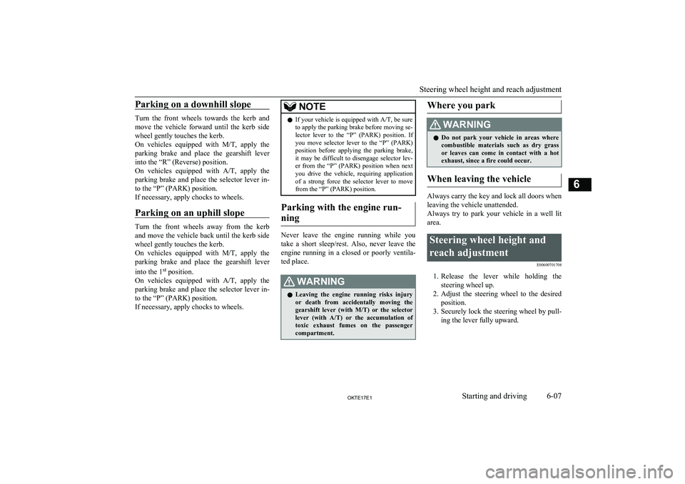 MITSUBISHI L200 2017  Owners Manual (in English) Parking on a downhill slope
Turn  the  front  wheels  towards  the  kerb  and
move  the  vehicle  forward  until  the  kerb  side
wheel gently touches the kerb.
On  vehicles  equipped  with  M/T,  app