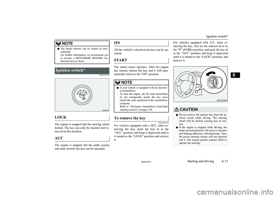 MITSUBISHI L200 2017  Owners Manual (in English) NOTElThe  heater  mirrors  can  be  turned  on  auto-
matically.
For  further  information,  we  recommend  you to  consult  a  MITSUBISHI  MOTORS  Au-
thorized Service Point.Ignition switch*
E0060140