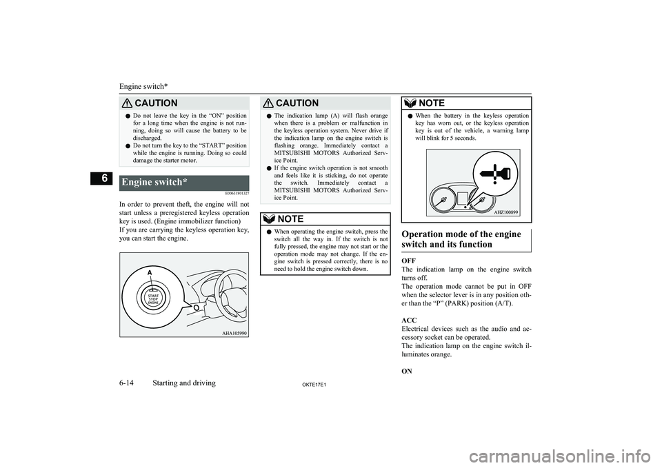 MITSUBISHI L200 2017 Owners Manual (in English) CAUTIONlDo not leave the key in the “ON” position
for a long time when the engine is not run-
ning, doing so will cause the battery to be discharged.
l Do not turn the key MITSUBISHI L200 2017 Owners Manual (in English) CAUTIONlDo not leave the key in the “ON” position
for a long time when the engine is not run-
ning, doing so will cause the battery to be discharged.
l Do not turn the key