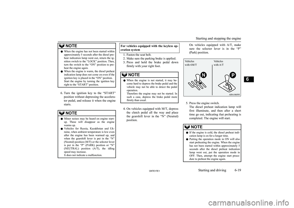 MITSUBISHI L200 2017   (in English) User Guide NOTElWhen the engine has not been started within
approximately 5 seconds after the diesel pre- heat  indication  lamp  went  out,  return  the  ig-nition switch to the “LOCK” position. Then,
turn 