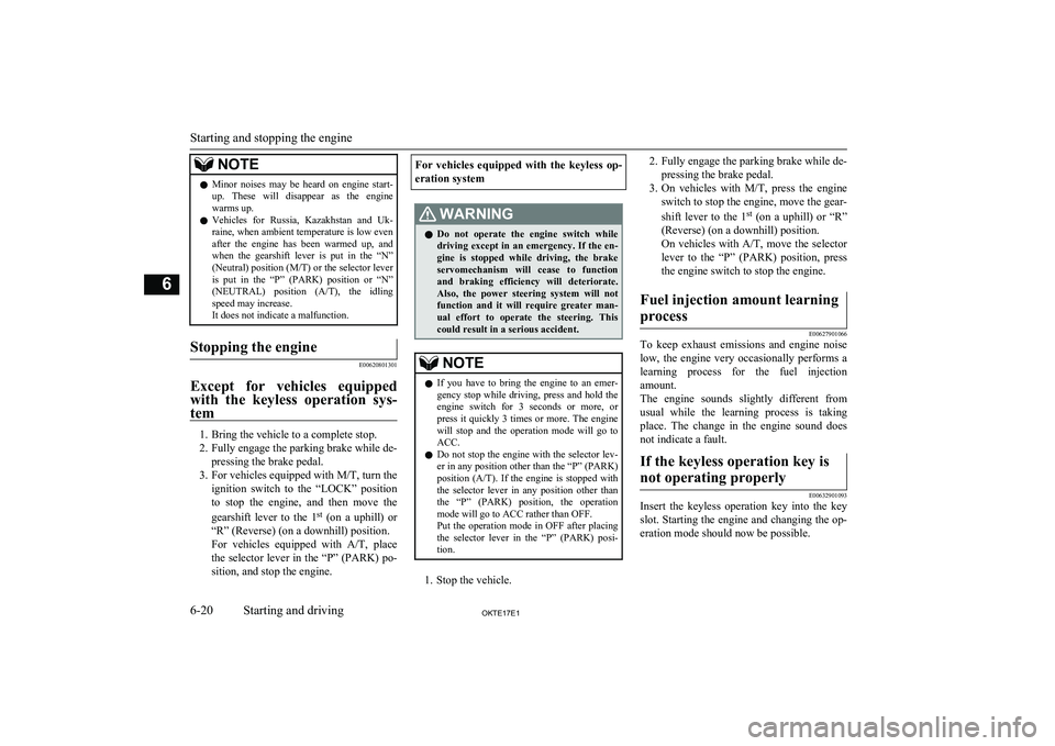 MITSUBISHI L200 2017   (in English) User Guide NOTElMinor  noises  may  be  heard  on  engine  start-
up.  These  will  disappear  as  the  engine
warms up.
l Vehicles  for  Russia,  Kazakhstan  and  Uk-
raine, when ambient temperature is low even