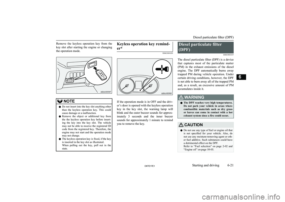 MITSUBISHI L200 2017 Owners Manual (in English) Remove the keyless operation key from the
key slot after starting the engine or changing the operation mode.NOTEl Do not insert into the key slot anything other
than the keyless operat MITSUBISHI L200 2017 Owners Manual (in English) Remove the keyless operation key from the
key slot after starting the engine or changing the operation mode.NOTEl Do not insert into the key slot anything other
than the keyless operat