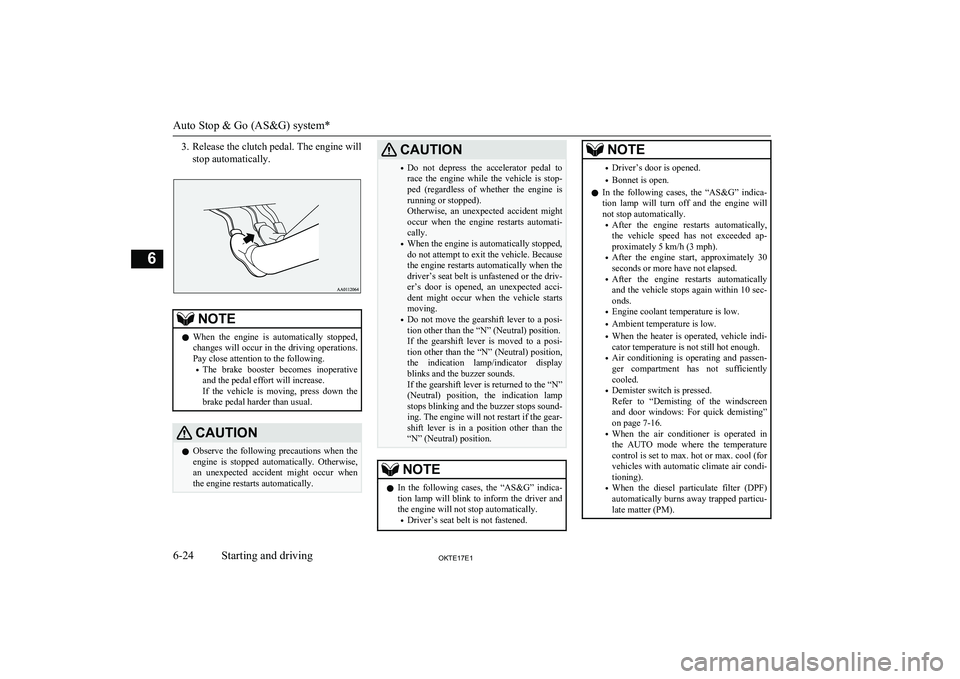 MITSUBISHI L200 2017  Owners Manual (in English) 3. Release the clutch pedal. The engine willstop automatically.NOTEl When  the  engine  is  automatically  stopped,
changes will occur in the driving operations.
Pay close attention to the following.
