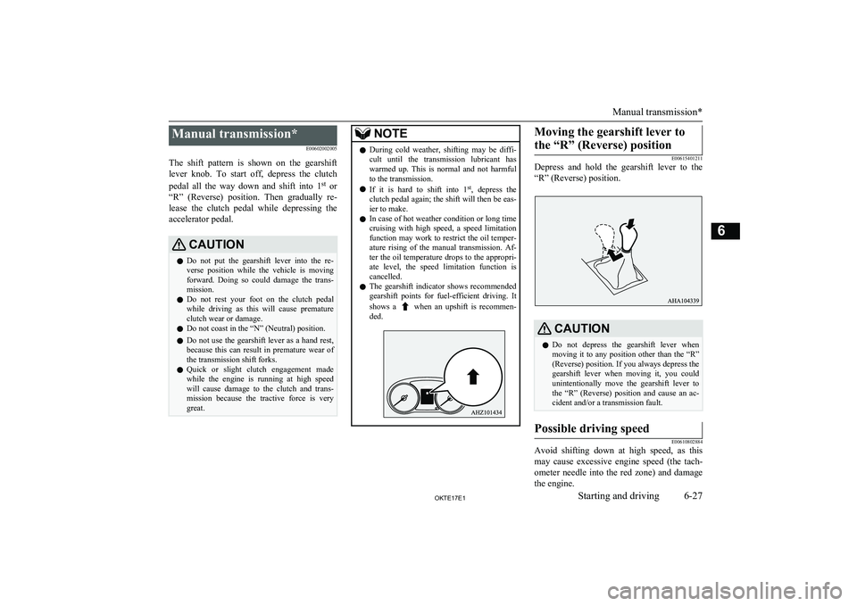 MITSUBISHI L200 2017 Owners Manual (in English) Manual transmission*E00602002005
The shift pattern is shown on the gearshift lever knob. To start off, depress the clutch
pedal all the way down and shift into 1 st
or
“R” MITSUBISHI L200 2017 Owners Manual (in English) Manual transmission*E00602002005
The shift pattern is shown on the gearshift lever knob. To start off, depress the clutch
pedal all the way down and shift into 1 st
or
“R”