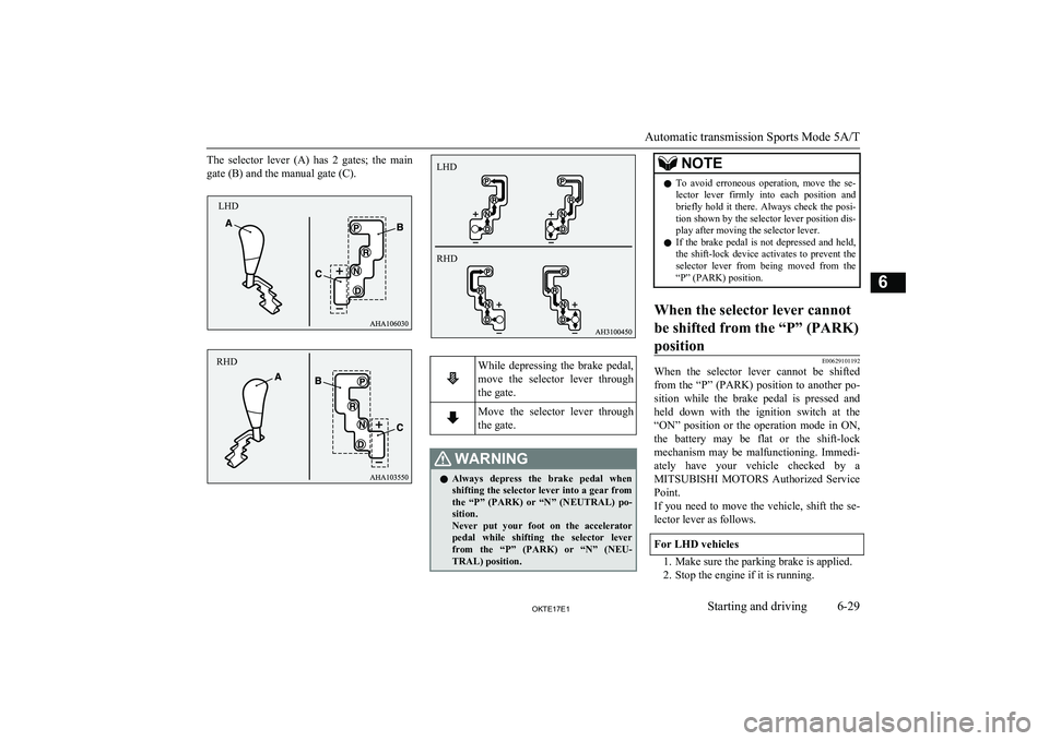 MITSUBISHI L200 2017 Owners Manual (in English) The selector lever (A) has 2 gates; the maingate (B) and the manual gate (C).While depressing the brake pedal,
move the selector lever through the gate.Move the selector lever thro MITSUBISHI L200 2017 Owners Manual (in English) The selector lever (A) has 2 gates; the maingate (B) and the manual gate (C).While depressing the brake pedal,
move the selector lever through the gate.Move the selector lever thro