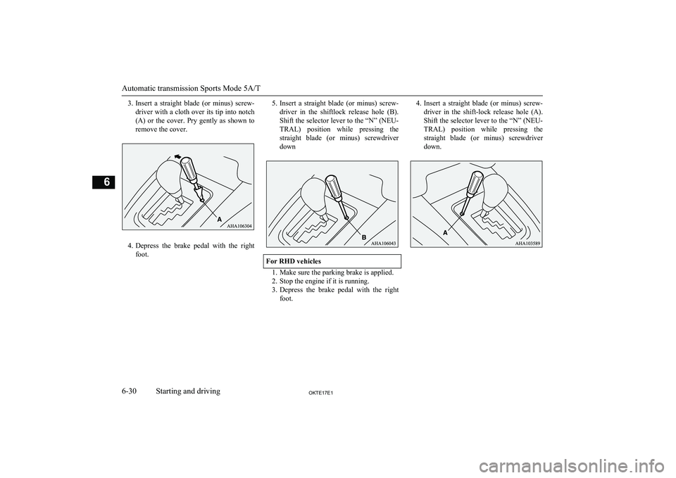 MITSUBISHI L200 2017  Owners Manual (in English) 3.Insert  a  straight  blade  (or  minus)  screw-
driver with a cloth over its tip into notch (A)  or  the  cover.  Pry  gently  as  shown  to remove the cover.
4. Depress  the  brake  pedal  with  th