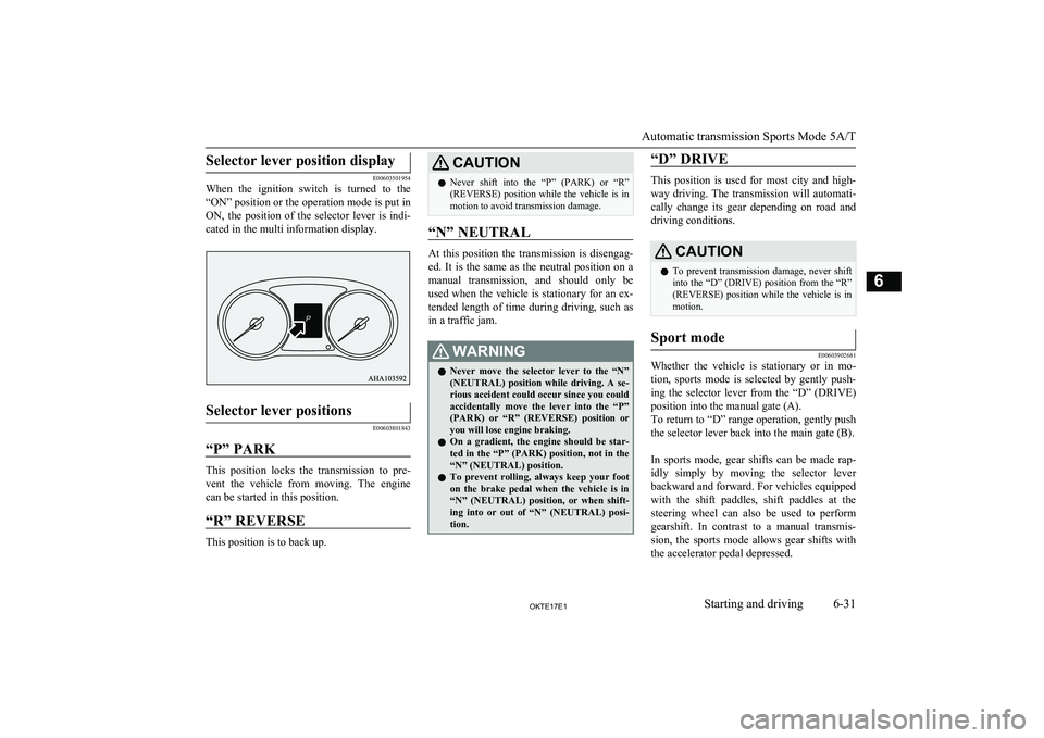 MITSUBISHI L200 2017 Owners Manual (in English) Selector lever position display
E00603501954
When the ignition switch is turned to the
“ON” position or the operation mode is put in ON, the position of the selector lever is indi-
MITSUBISHI L200 2017 Owners Manual (in English) Selector lever position display
E00603501954
When the ignition switch is turned to the
“ON” position or the operation mode is put in ON, the position of the selector lever is indi-