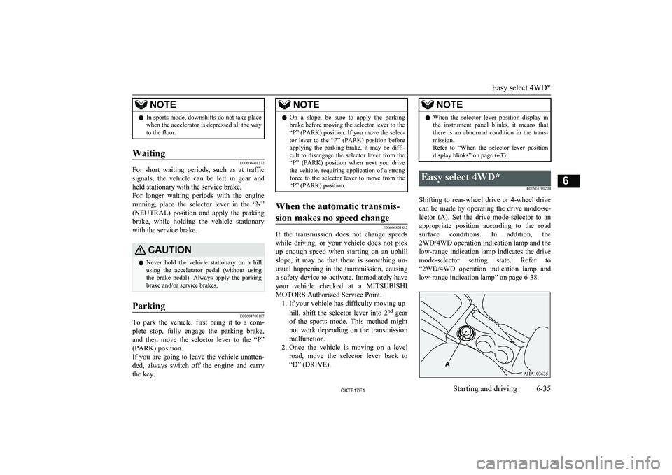 MITSUBISHI L200 2017 Owners Manual (in English) NOTElIn sports mode, downshifts do not take place
when the accelerator is depressed all the way to the floor.Waiting
E00604601372
For short waiting periods, such as at traffic
signals, the ve MITSUBISHI L200 2017 Owners Manual (in English) NOTElIn sports mode, downshifts do not take place
when the accelerator is depressed all the way to the floor.Waiting
E00604601372
For short waiting periods, such as at traffic
signals, the ve