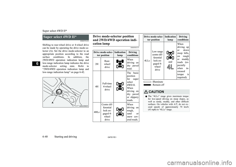 MITSUBISHI L200 2017 Owners Manual (in English) Super select 4WD II*E00605701253
Shifting to rear-wheel drive or 4-wheel drive can be made by operating the drive mode-se-lector (A). Set the drive mode-selector to an
appropriate positi MITSUBISHI L200 2017 Owners Manual (in English) Super select 4WD II*E00605701253
Shifting to rear-wheel drive or 4-wheel drive can be made by operating the drive mode-se-lector (A). Set the drive mode-selector to an
appropriate positi