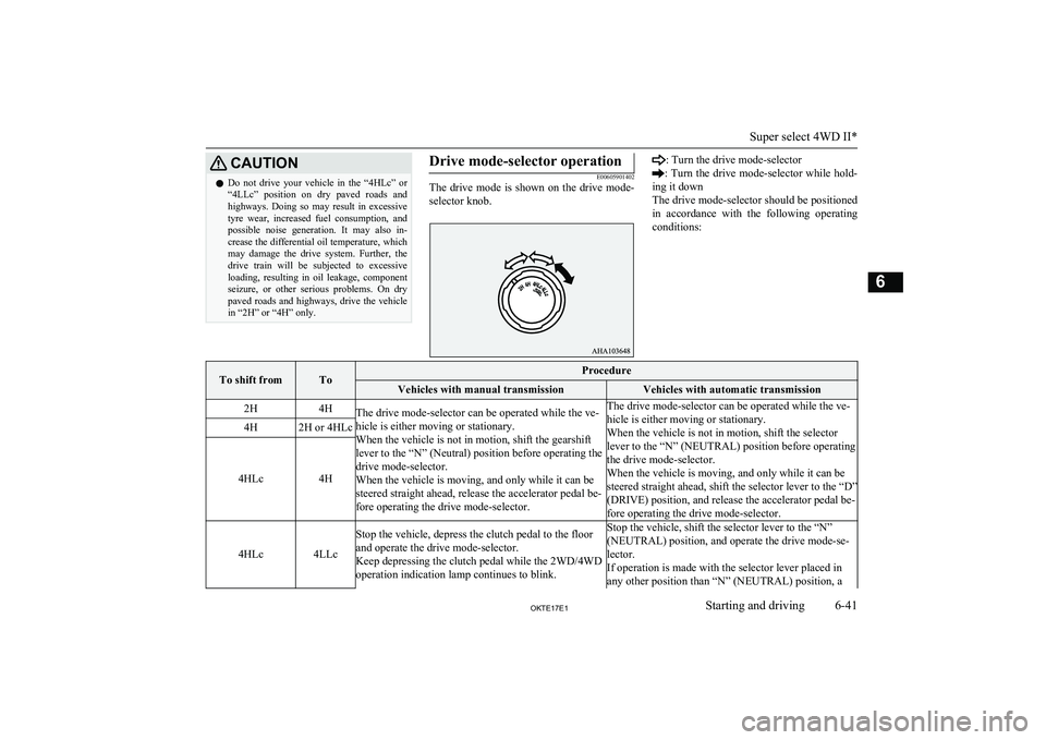 MITSUBISHI L200 2017   (in English) Owners Guide CAUTIONlDo  not  drive  your  vehicle  in  the  “4HLc”  or
“4LLc”  position  on  dry  paved  roads  and highways.  Doing  so  may  result  in  excessivetyre  wear,  increased  fuel  consumptio