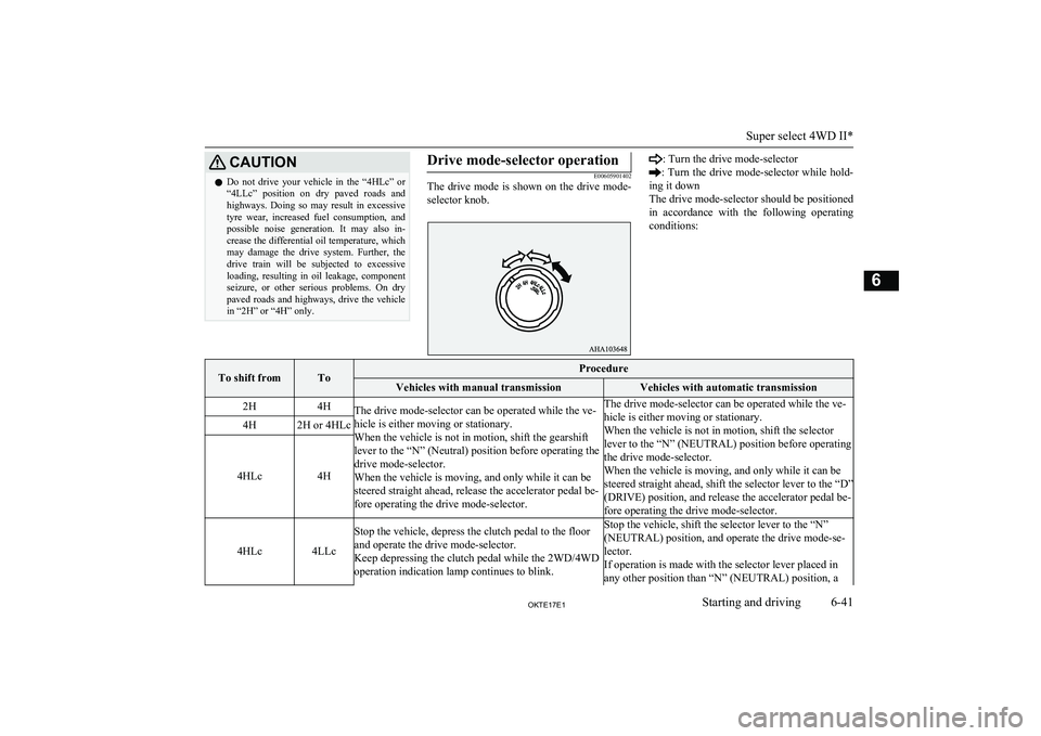 MITSUBISHI L200 2017  Owners Manual (in English) CAUTIONlDo  not  drive  your  vehicle  in  the  “4HLc”  or
“4LLc”  position  on  dry  paved  roads  and highways.  Doing  so  may  result  in  excessivetyre  wear,  increased  fuel  consumptio