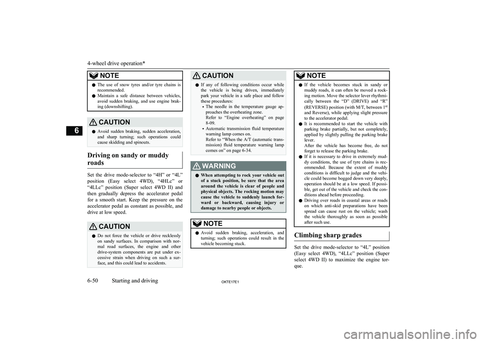 MITSUBISHI L200 2017  Owners Manual (in English) NOTElThe  use  of  snow  tyres  and/or  tyre  chains  is
recommended.
l Maintain  a  safe  distance  between  vehicles,
avoid  sudden  braking,  and  use  engine  brak-
ing (downshifting).CAUTIONl Avo