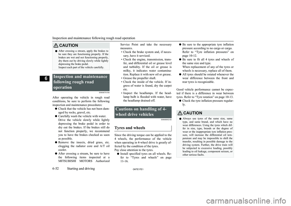 MITSUBISHI L200 2017  Owners Manual (in English) CAUTIONlAfter  crossing  a  stream,  apply  the  brakes  to
be  sure  they  are  functioning  properly.  If  the
brakes  are  wet  and  not  functioning  properly,
dry them out by driving slowly while