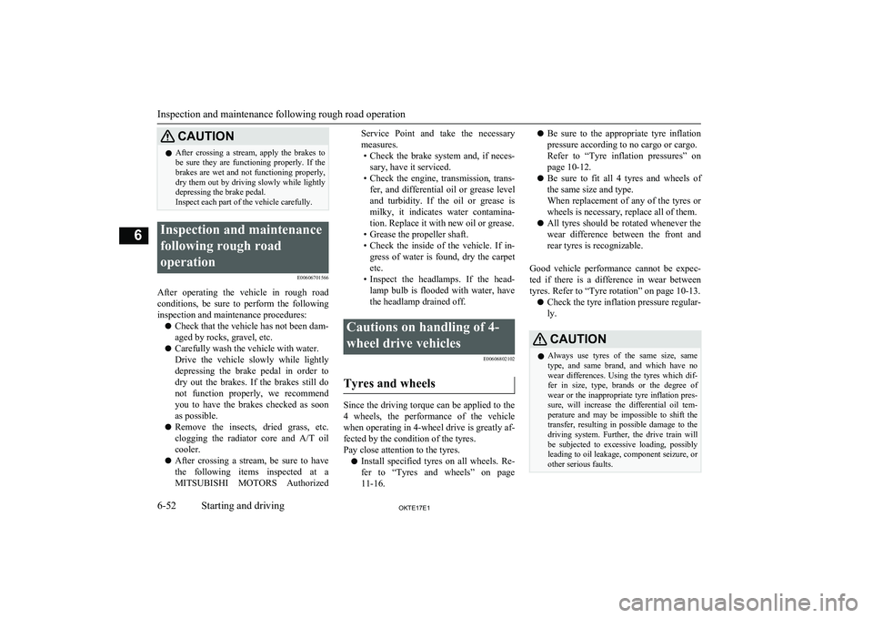 MITSUBISHI L200 2017 Owners Manual (in English) CAUTIONlAfter crossing a stream, apply the brakes to
be sure they are functioning properly. If the
brakes are wet and not functioning properly,
dry them out by driving slowly while MITSUBISHI L200 2017 Owners Manual (in English) CAUTIONlAfter crossing a stream, apply the brakes to
be sure they are functioning properly. If the
brakes are wet and not functioning properly,
dry them out by driving slowly while