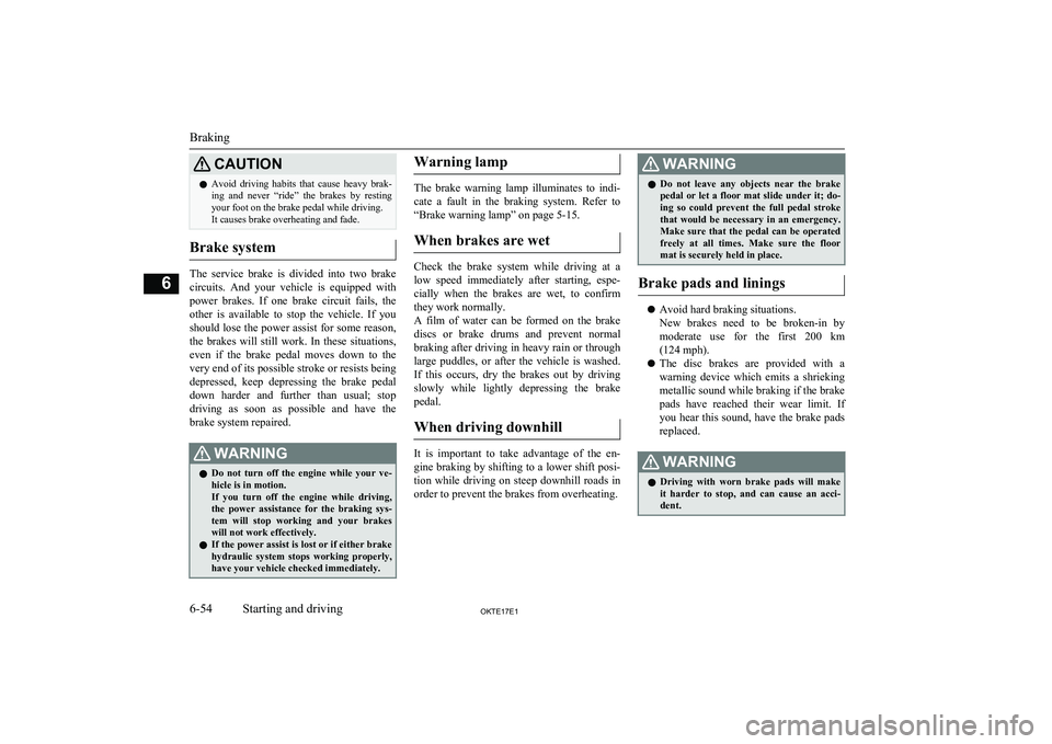 MITSUBISHI L200 2017 Owners Manual (in English) CAUTIONlAvoid driving habits that cause heavy brak-
ing and never “ride” the brakes by resting
your foot on the brake pedal while driving.
It causes brake overheating and fade.
Brake MITSUBISHI L200 2017 Owners Manual (in English) CAUTIONlAvoid driving habits that cause heavy brak-
ing and never “ride” the brakes by resting
your foot on the brake pedal while driving.
It causes brake overheating and fade.
Brake