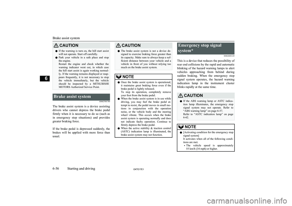 MITSUBISHI L200 2017  Owners Manual (in English) CAUTIONlIf  the  warning  is  turn  on,  the  hill  start  assist
will not operate. Start off carefully.
l Park  your  vehicle  in  a  safe  place  and  stop
the engine.
Restart  the  engine  and  che
