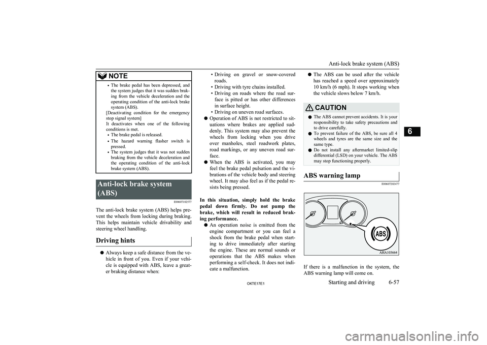 MITSUBISHI L200 2017  Owners Manual (in English) NOTE•The  brake  pedal  has  been  depressed,  and
the system judges that it was sudden brak-
ing  from  the  vehicle  deceleration  and  the operating  condition  of  the  anti-lock  brake
system (