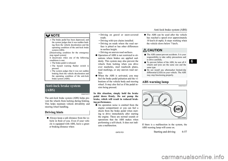 MITSUBISHI L200 2017   (in English) Owners Guide NOTE•The  brake  pedal  has  been  depressed,  and
the system judges that it was sudden brak-
ing  from  the  vehicle  deceleration  and  the operating  condition  of  the  anti-lock  brake
system (