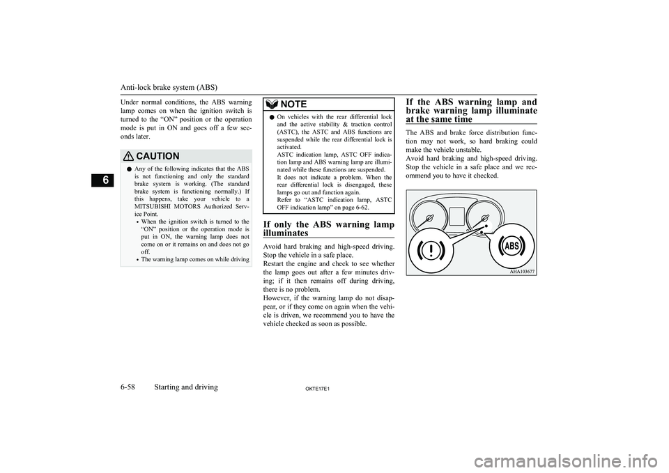MITSUBISHI L200 2017  Owners Manual (in English) Under  normal  conditions,  the  ABS  warning
lamp  comes  on  when  the  ignition  switch  is turned  to  the  “ON”  position  or  the  operation
mode  is  put  in  ON  and  goes  off  a  few  se