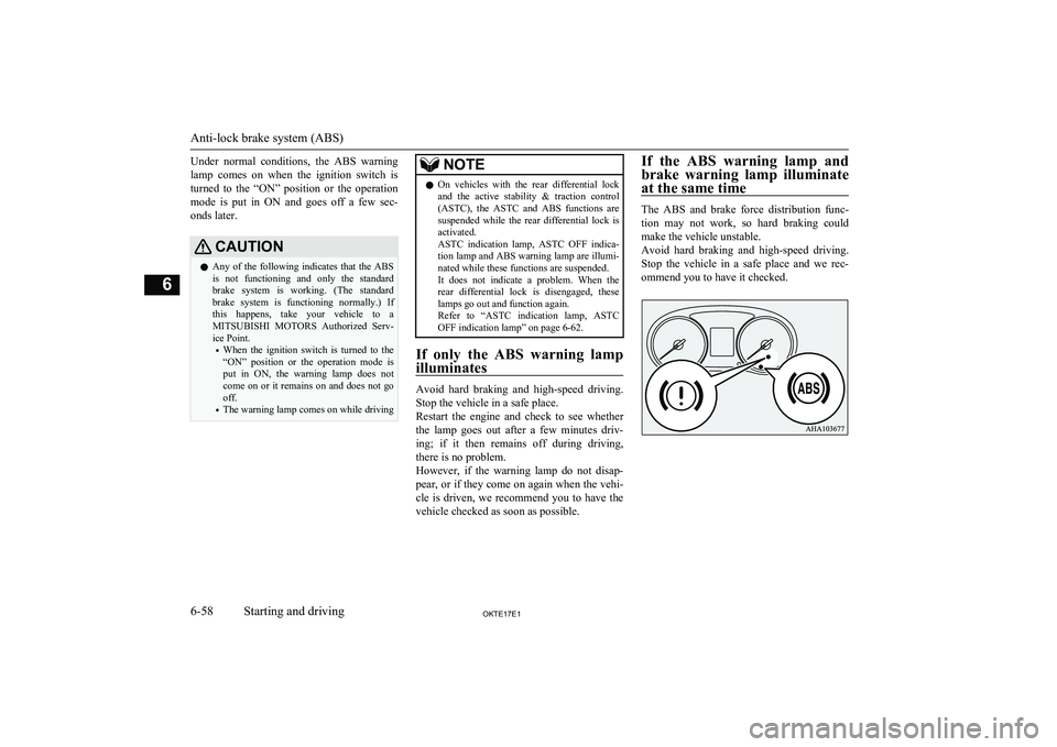 MITSUBISHI L200 2017   (in English) Owners Guide Under  normal  conditions,  the  ABS  warning
lamp  comes  on  when  the  ignition  switch  is turned  to  the  “ON”  position  or  the  operation
mode  is  put  in  ON  and  goes  off  a  few  se