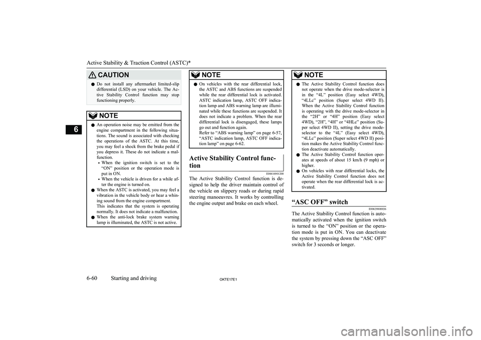 MITSUBISHI L200 2017  Owners Manual (in English) CAUTIONlDo  not  install  any  aftermarket  limited-slip
differential  (LSD)  on  your  vehicle.  The  Ac-
tive  Stability  Control  function  may  stop functioning properly.NOTEl An  operation  noise