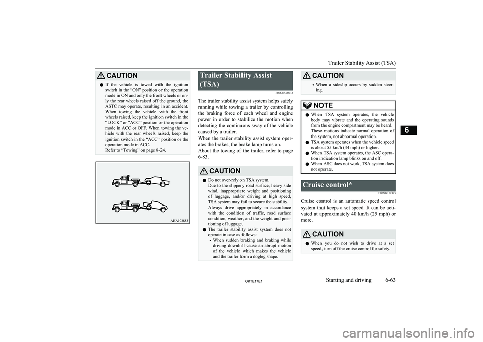 MITSUBISHI L200 2017  Owners Manual (in English) CAUTIONlIf  the  vehicle  is  towed  with  the  ignition
switch in the “ON” position or the operation
mode in ON and only the front wheels or on- ly  the  rear  wheels  raised  off  the  ground,  