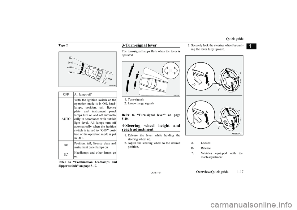 MITSUBISHI L200 2017  Owners Manual (in English) Type 2
OFF All lamps off
AUTO With  the  ignition  switch  or  the
operation  mode  is  in 
ON,  head-
lamps,  position,  tail,  licence plate  and  instrument  panellamps  turn  on  and  off  automat