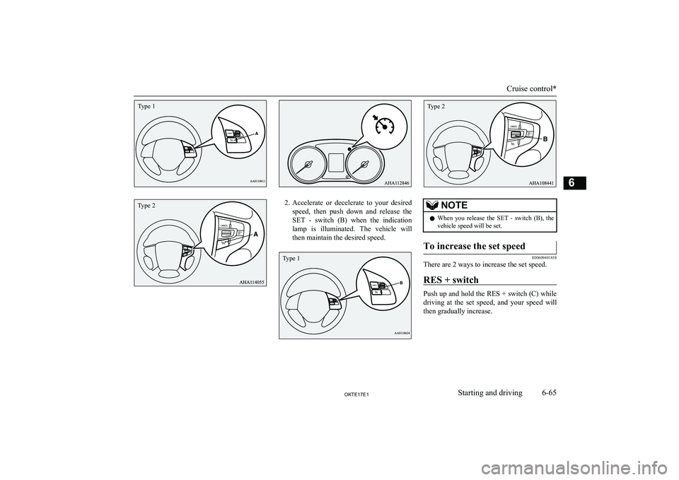 MITSUBISHI L200 2017  Owners Manual (in English) 2.Accelerate  or  decelerate  to  your  desired
speed,  then  push  down  and  release  the SET  -  switch  (B)  when  the  indication
lamp  is  illuminated.  The  vehicle  will then maintain the desi