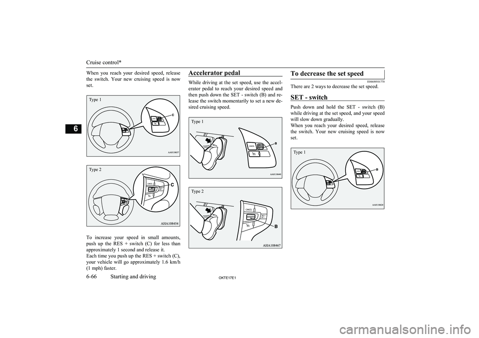 MITSUBISHI L200 2017  Owners Manual (in English) When  you  reach  your  desired  speed,  release
the  switch.  Your  new  cruising  speed  is  now set.
To  increase  your  speed  in  small  amounts,
push  up  the  RES  +  switch  (C)  for  less  th