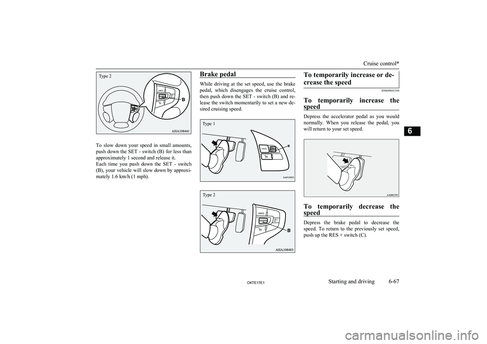 MITSUBISHI L200 2017 Owners Manual (in English) To slow down your speed in small amounts,
push down the SET - switch (B) for less than approximately 1 second and release it.
Each time you push down the SET - switch (B), your vehicle MITSUBISHI L200 2017 Owners Manual (in English) To slow down your speed in small amounts,
push down the SET - switch (B) for less than approximately 1 second and release it.
Each time you push down the SET - switch (B), your vehicle