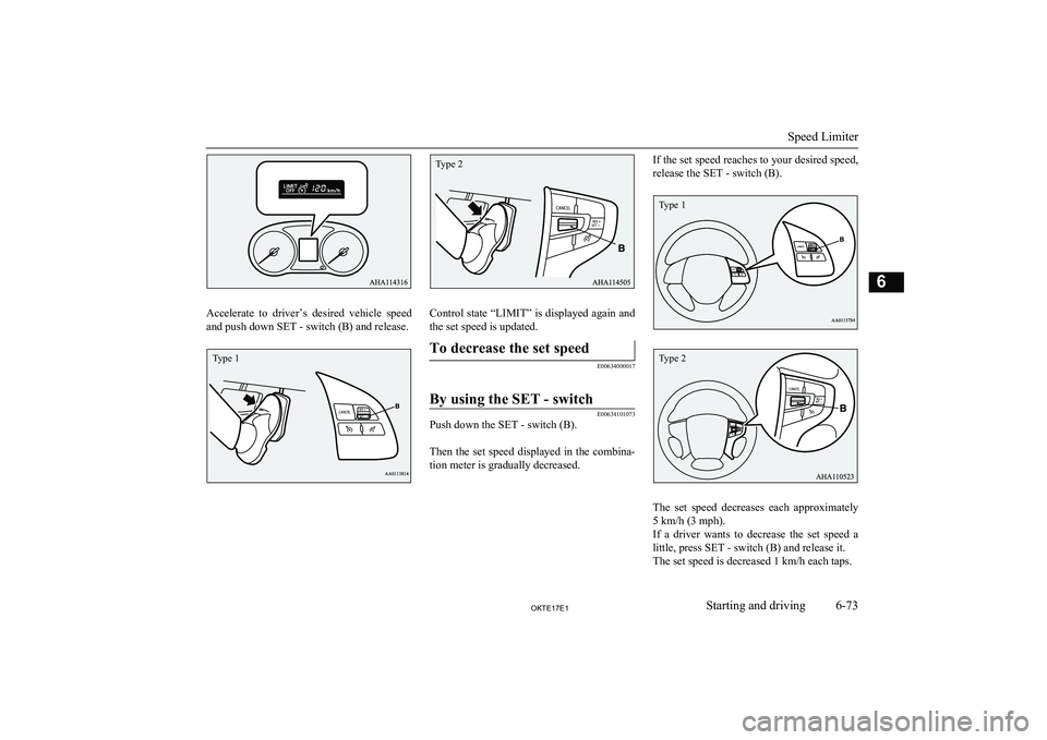 MITSUBISHI L200 2017 Owners Manual (in English) Accelerate to driver’s desired vehicle speedand push down SET - switch (B) and release.Control state “LIMIT” is displayed again andthe set speed is updated.
To decrease the set speed
E00634 MITSUBISHI L200 2017 Owners Manual (in English) Accelerate to driver’s desired vehicle speedand push down SET - switch (B) and release.Control state “LIMIT” is displayed again andthe set speed is updated.
To decrease the set speed
E00634