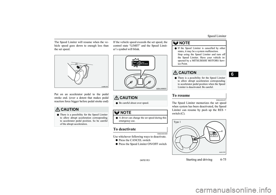 MITSUBISHI L200 2017 (in English) Service Manual The Speed Limiter will resume when the ve-hicle speed goes down to enough less than
the set speed.
Put on an accelerator pedal to the pedal
stroke end. (over a detent that m MITSUBISHI L200 2017 (in English) Service Manual The Speed Limiter will resume when the ve-hicle speed goes down to enough less than
the set speed.
Put on an accelerator pedal to the pedal
stroke end. (over a detent that m