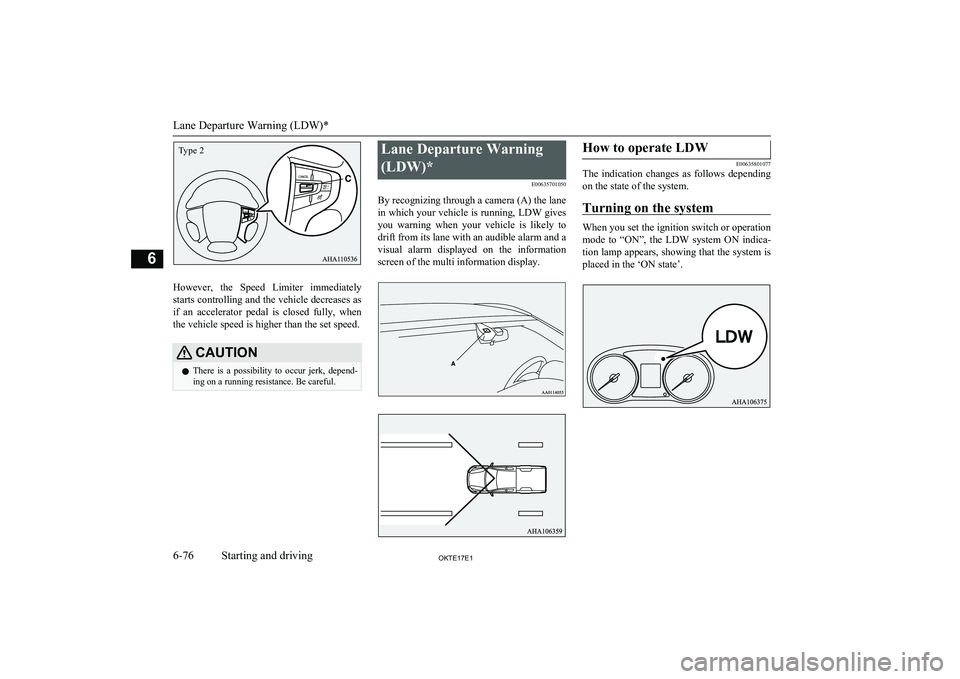 MITSUBISHI L200 2017  Owners Manual (in English) However,  the  Speed  Limiter  immediately
starts controlling and the vehicle decreases as if  an  accelerator  pedal  is  closed  fully,  whenthe vehicle speed is higher than the set speed.
CAUTIONl 