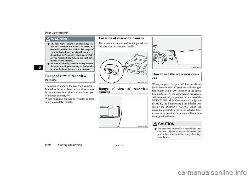 MITSUBISHI L200 2017  Owners Manual (in English) WARNINGlThe rear-view camera is an assistance sys-
tem  that  enables  the  driver  to  check  for
obstacles  behind  the  vehicle.  Its  range  of view  is  limited,  so  you  should  not  overly dep