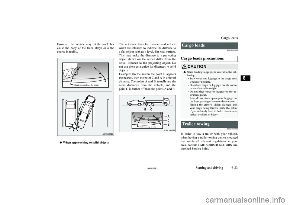 MITSUBISHI L200 2017  Owners Manual (in English) However,  the  vehicle  may  hit  the  truck  be-cause  the  body  of  the  truck  strays  onto  the
course in reality.
l When approaching to solid objects
The  reference  lines  for  distance  and  v