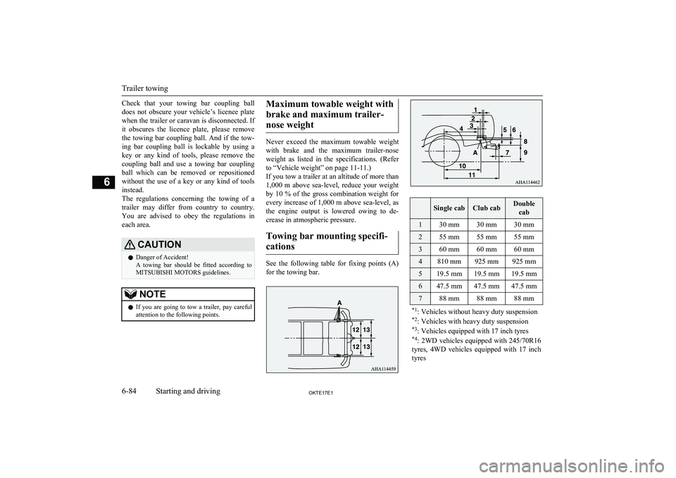 MITSUBISHI L200 2017   (in English) Owners Guide Check  that  your  towing  bar  coupling  ball
does  not  obscure  your  vehicle’s  licence  plate when the trailer or caravan is disconnected. Ifit  obscures  the  licence  plate,  please  remove
t