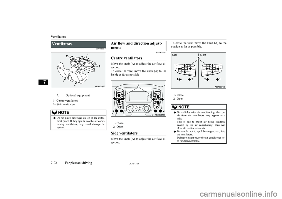 MITSUBISHI L200 2017  Owners Manual (in English) VentilatorsE00700102104*:Optional equipment
1- Centre ventilators
2- Side ventilators
NOTEl Do  not  place  beverages  on  top  of  the  instru-
ment panel. If they splash into the air condi-
tioning 