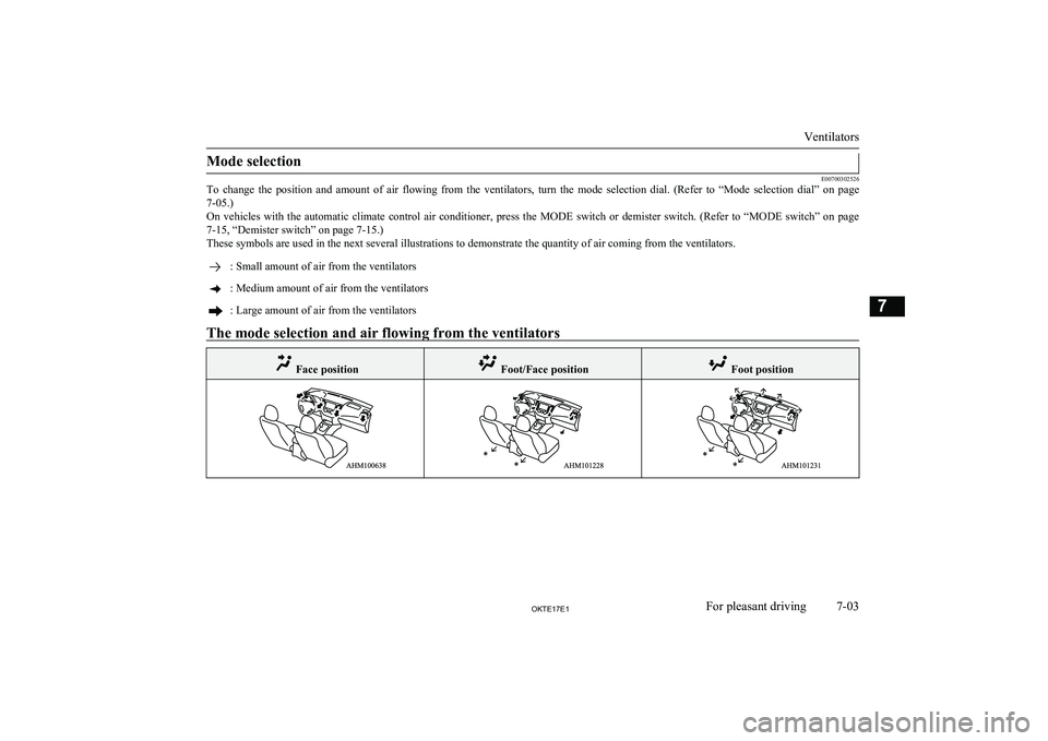 MITSUBISHI L200 2017 Owners Manual (in English) Mode selection
E00700302526
To change the position and amount of air flowing from the ventilators, turn the mode selection dial. (Refer to “Mode selection dial” on page
7-05 MITSUBISHI L200 2017 Owners Manual (in English) Mode selection
E00700302526
To change the position and amount of air flowing from the ventilators, turn the mode selection dial. (Refer to “Mode selection dial” on page
7-05