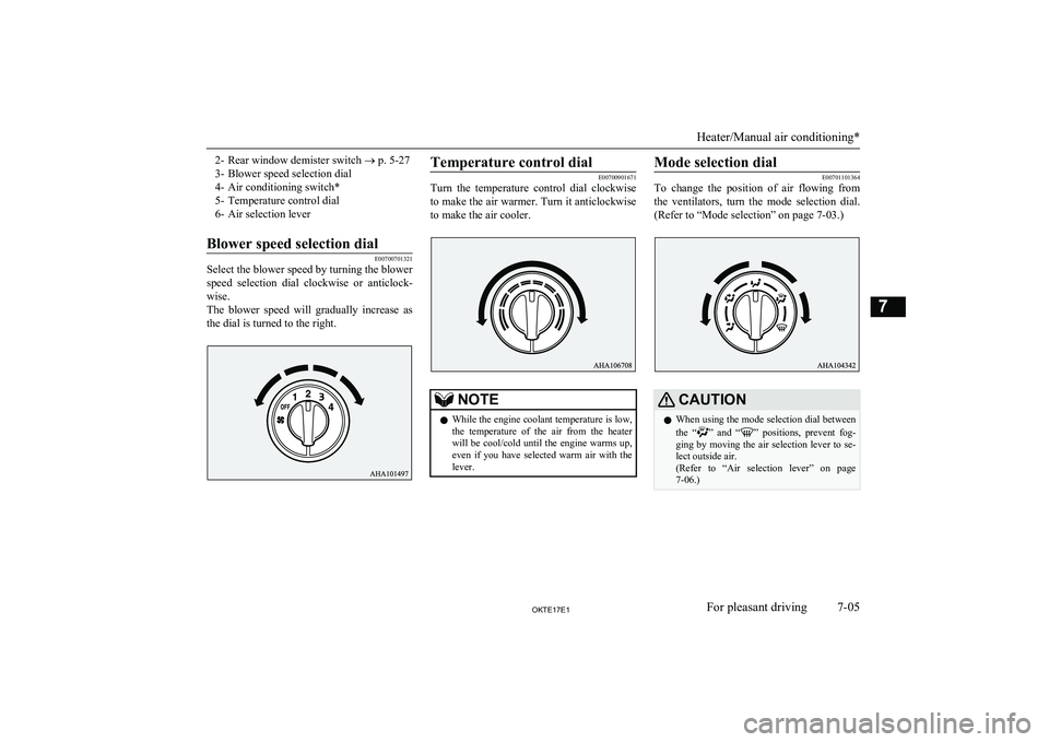 MITSUBISHI L200 2017  Owners Manual (in English) 2- Rear window demister switch ® p. 5-27
3- Blower speed selection dial
4- Air conditioning switch*
5- Temperature control dial
6- Air selection leverBlower speed selection dial
E00700701321
Select t
