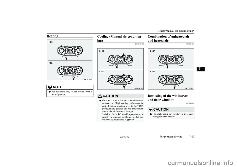 MITSUBISHI L200 2017  Owners Manual (in English) HeatingNOTElFor  maximum  heat,  set  the  blower  speed  at
the 3 rd
 position.Cooling (Manual air condition-
ing)
E00701901870
CAUTIONl If the outside air is dusty or otherwise conta-
minated,  or  