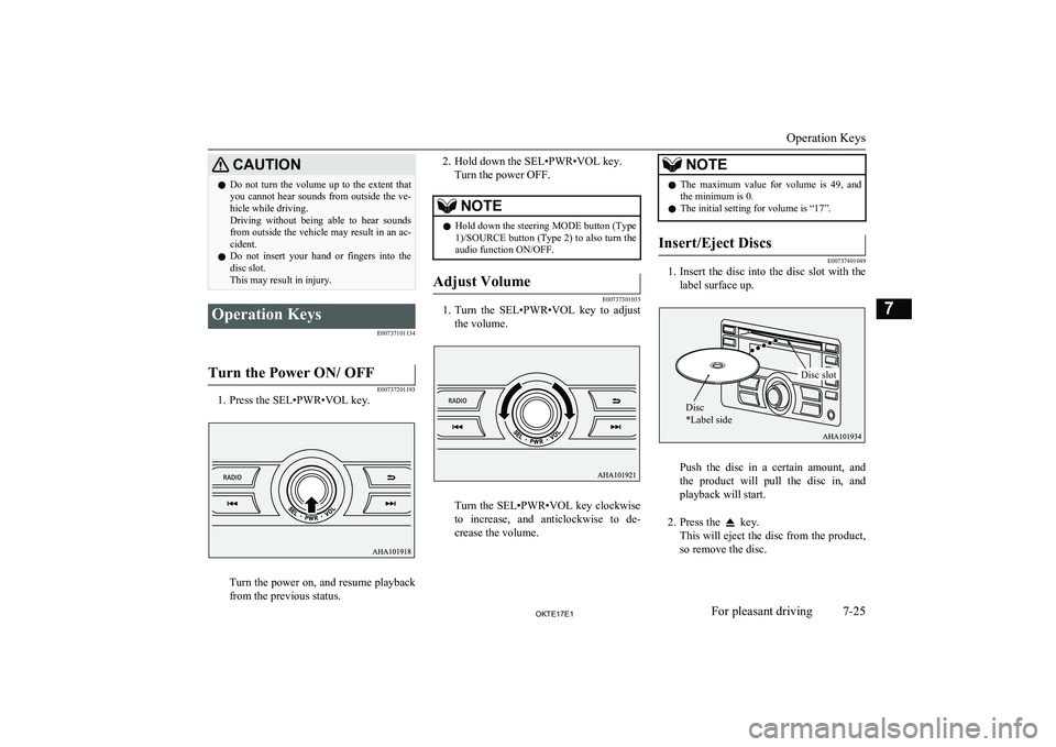 MITSUBISHI L200 2017  Owners Manual (in English) CAUTIONlDo  not  turn  the  volume  up  to  the  extent  that
you cannot hear sounds from outside the ve-
hicle while driving.
Driving  without  being  able  to  hear  sounds from outside the vehicle 