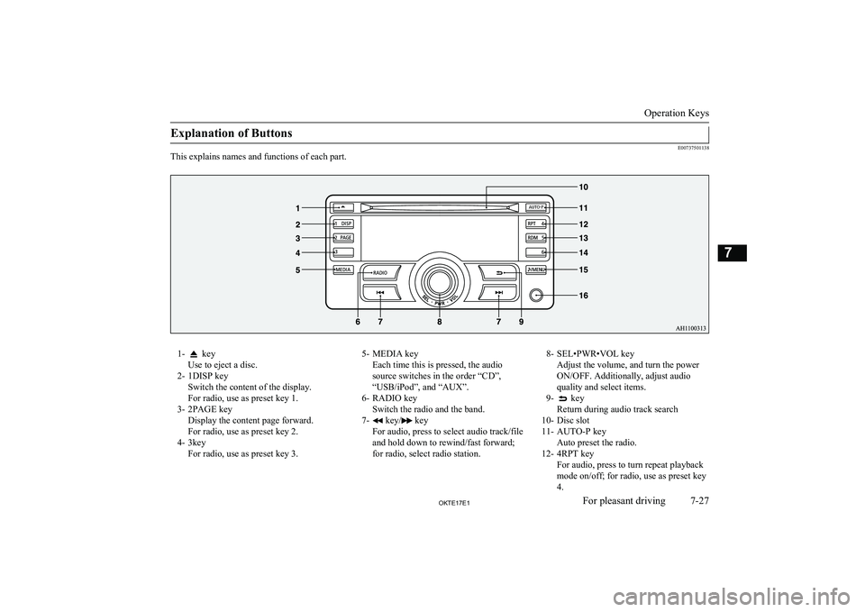 MITSUBISHI L200 2017 Owners Manual (in English) Explanation of Buttons
E00737501138
This explains names and functions of each part.
1- key
Use to eject a disc.
2- 1DISP key Switch the content of the display.
For radio, use as preset key 1.
3- 2PAGE MITSUBISHI L200 2017 Owners Manual (in English) Explanation of Buttons
E00737501138
This explains names and functions of each part.
1- key
Use to eject a disc.
2- 1DISP key Switch the content of the display.
For radio, use as preset key 1.
3- 2PAGE