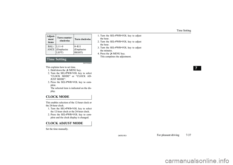 MITSUBISHI L200 2017  Owners Manual (in English) Adjust-ment
itemsTurn counter- clockwiseTurn clockwise
BAL-
ANCEL11~0
(Emphasise
LEFT)0~R11
(Emphasise
RIGHT)Time Setting
E00770700035
This explains how to set time.1. Hold down the 
/MENU key.
2. Tur