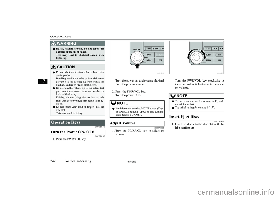 MITSUBISHI L200 2017  Owners Manual (in English) WARNINGlDuring  thunderstorms,  do  not  touch  the
antenna or the front panel.
This  may  lead  to  electrical  shock  from lightning.CAUTIONl Do  not  block  ventilation  holes  or  heat  sinks
on t