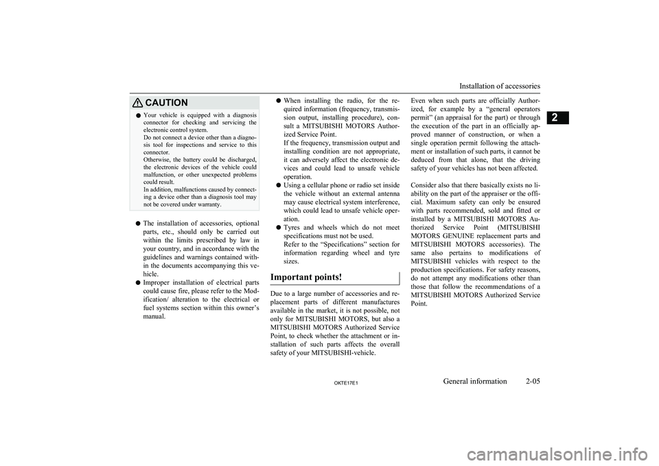 MITSUBISHI L200 2017  Owners Manual (in English) CAUTIONlYour  vehicle  is  equipped  with  a  diagnosis
connector  for  checking  and  servicing  theelectronic control system.
Do not connect a device other than a diagno-
sis  tool  for  inspections