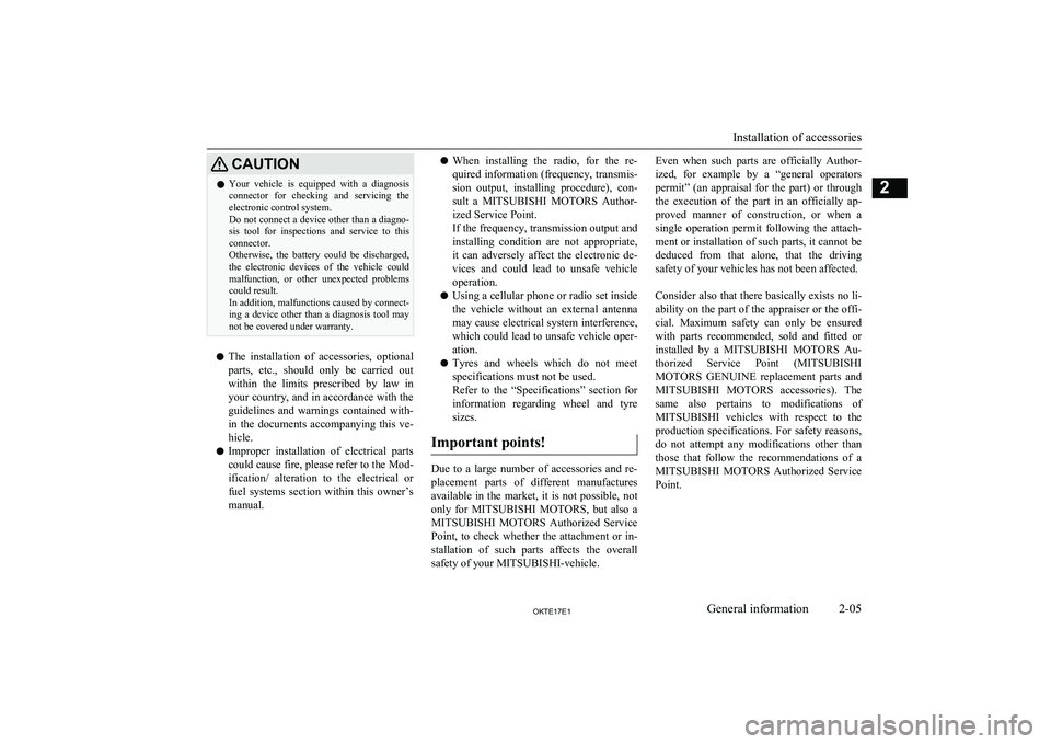 MITSUBISHI L200 2017   (in English) User Guide CAUTIONlYour  vehicle  is  equipped  with  a  diagnosis
connector  for  checking  and  servicing  theelectronic control system.
Do not connect a device other than a diagno-
sis  tool  for  inspections