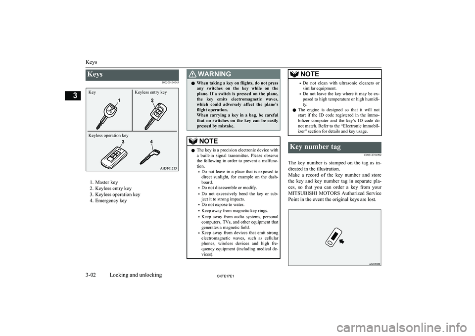 MITSUBISHI L200 2017 (in English) Owners Guide KeysE00300104045
1. Master key
2. Keyless entry key
3. Keyless operation key
4. Emergency key
WARNINGl When taking a key on flights, do not press
any switches on the key while on the plane. If MITSUBISHI L200 2017 (in English) Owners Guide KeysE00300104045
1. Master key
2. Keyless entry key
3. Keyless operation key
4. Emergency key
WARNINGl When taking a key on flights, do not press
any switches on the key while on the plane. If