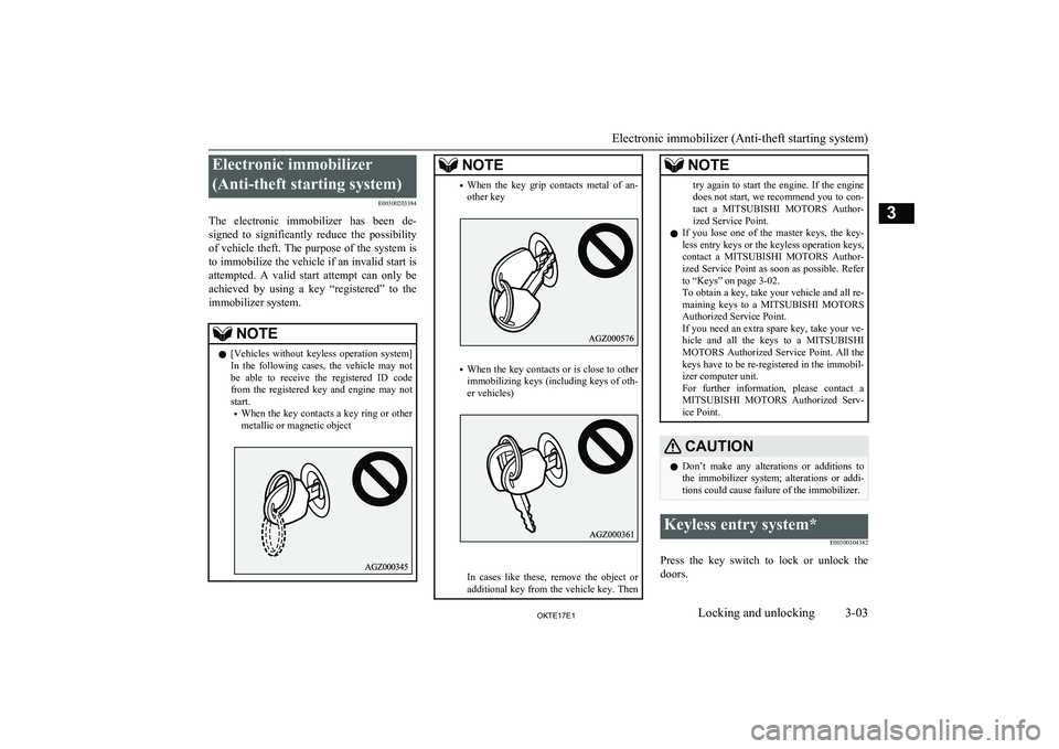 MITSUBISHI L200 2017   (in English) User Guide Electronic immobilizer(Anti-theft starting system) E00300203384
The  electronic  immobilizer  has  been  de- signed  to  significantly  reduce  the  possibility
of vehicle theft. The purpose of the sy