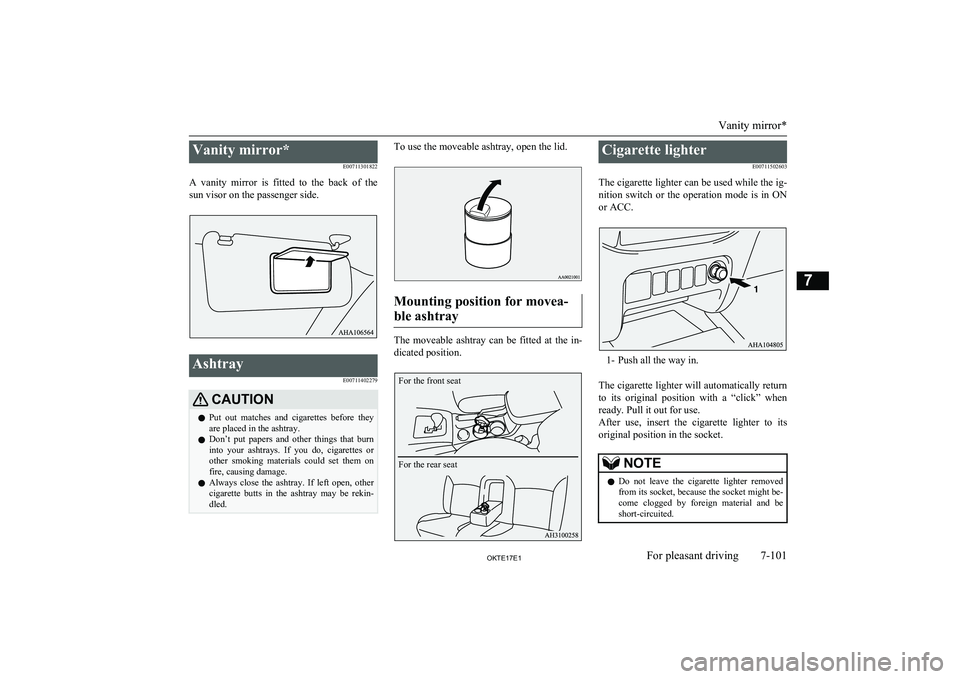 MITSUBISHI L200 2017 Owners Manual (in English) Vanity mirror*E00711301822
A vanity mirror is fitted to the back of the sun visor on the passenger side.Ashtray
E00711402279CAUTIONlPut out matches and cigarettes before they
are placed MITSUBISHI L200 2017 Owners Manual (in English) Vanity mirror*E00711301822
A vanity mirror is fitted to the back of the sun visor on the passenger side.Ashtray
E00711402279CAUTIONlPut out matches and cigarettes before they
are placed