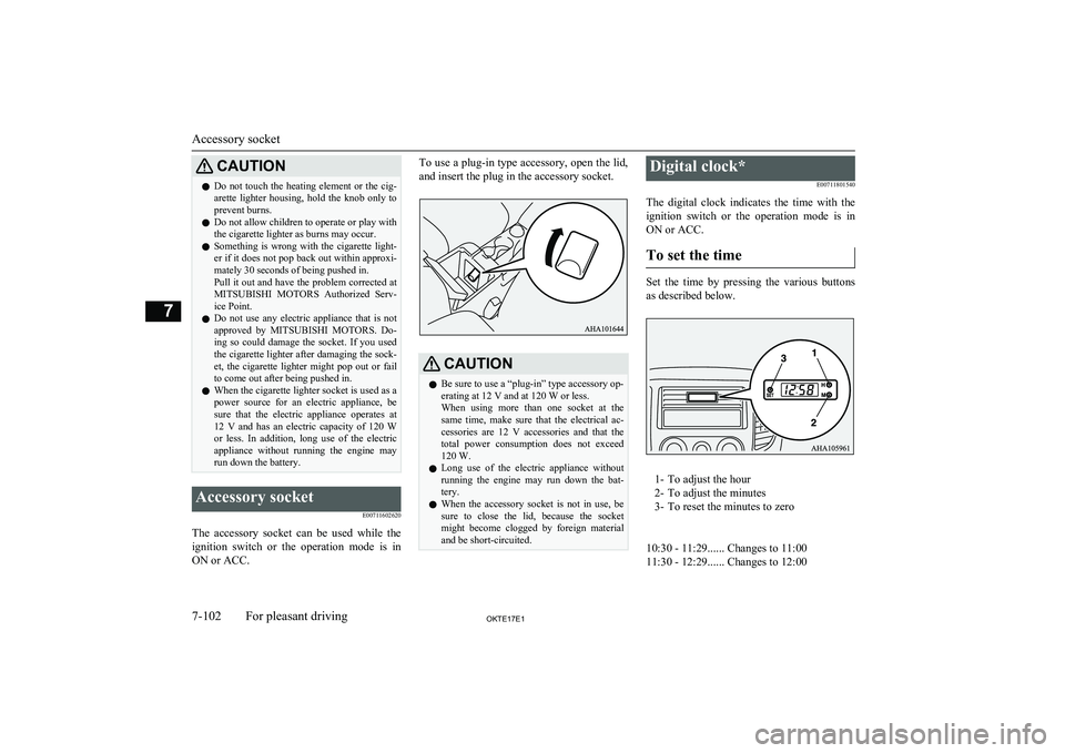 MITSUBISHI L200 2017  Owners Manual (in English) CAUTIONlDo not touch the heating element or the cig-
arette  lighter  housing,  hold  the  knob  only  to prevent burns.
l Do not allow children to operate or play with
the cigarette lighter as burns 